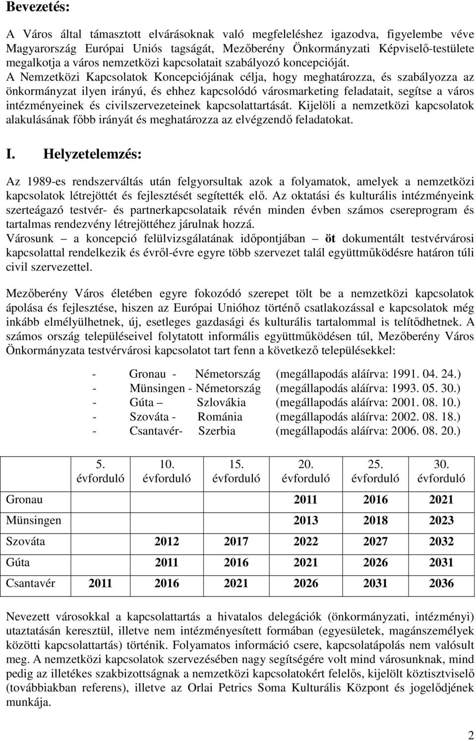 A Nemzetközi Kapcsolatok Koncepciójának célja, hogy meghatározza, és szabályozza az önkormányzat ilyen irányú, és ehhez kapcsolódó városmarketing feladatait, segítse a város intézményeinek és