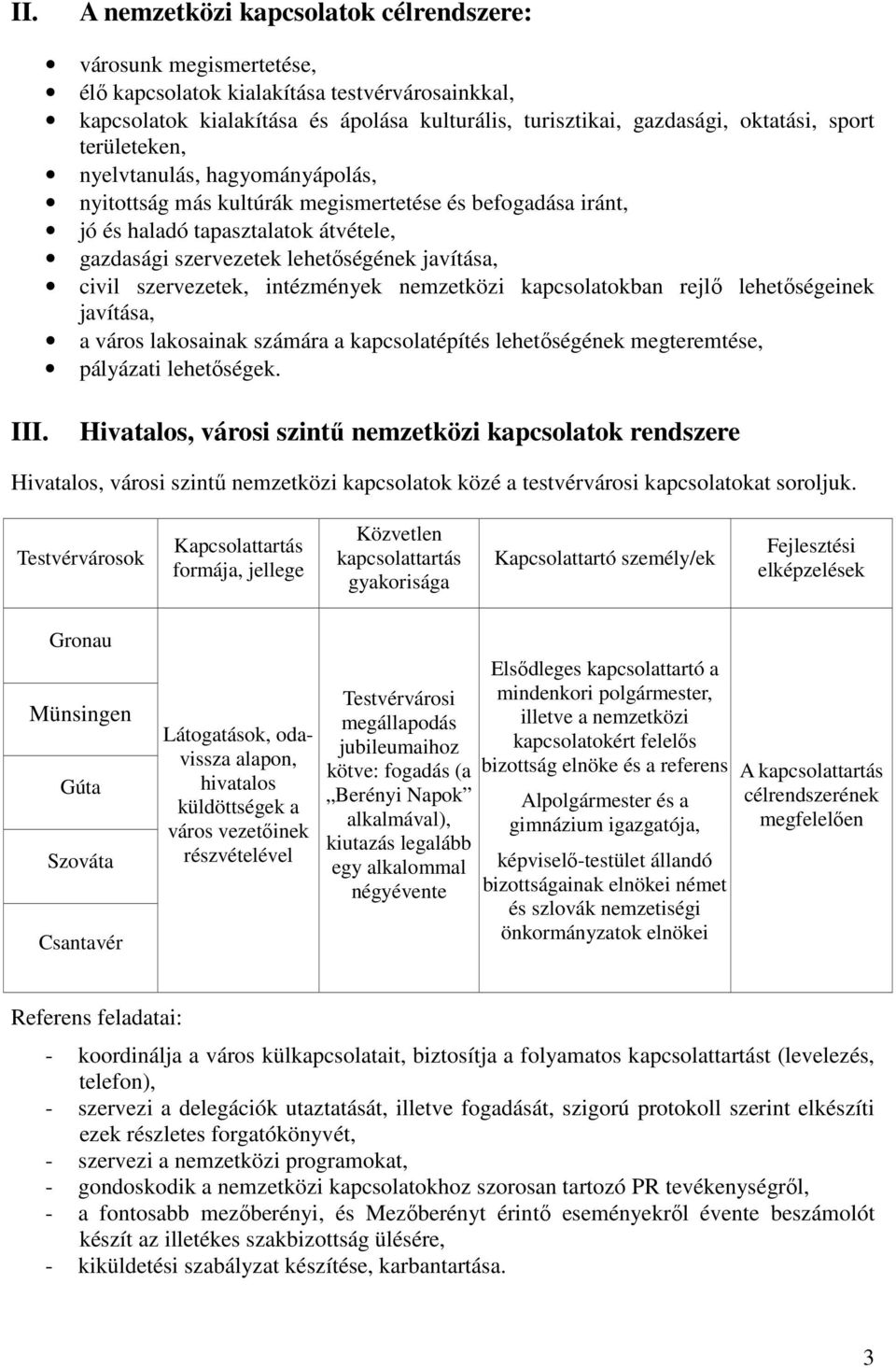 szervezetek, intézmények nemzetközi kapcsolatokban rejlő lehetőségeinek javítása, a város lakosainak számára a kapcsolatépítés lehetőségének megteremtése, pályázati lehetőségek. III.