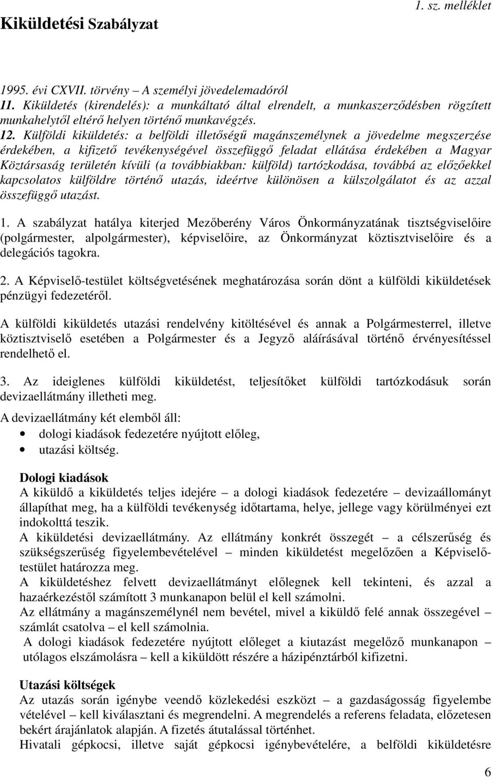 Külföldi kiküldetés: a belföldi illetőségű magánszemélynek a jövedelme megszerzése érdekében, a kifizető tevékenységével összefüggő feladat ellátása érdekében a Magyar Köztársaság területén kívüli (a