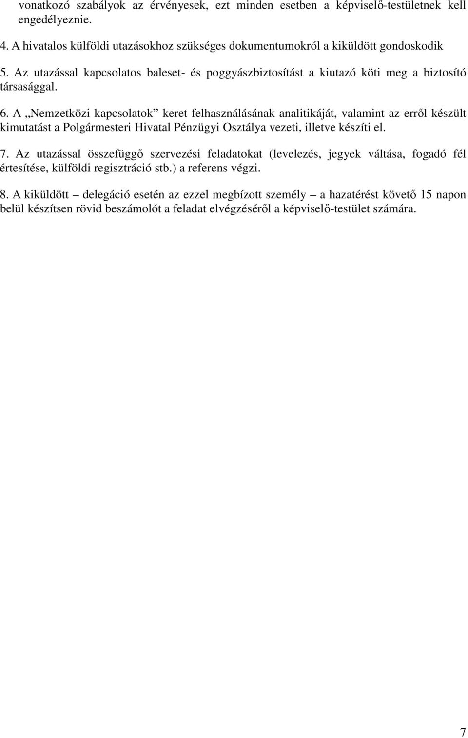 A Nemzetközi kapcsolatok keret felhasználásának analitikáját, valamint az erről készült kimutatást a Polgármesteri Hivatal Pénzügyi Osztálya vezeti, illetve készíti el. 7.