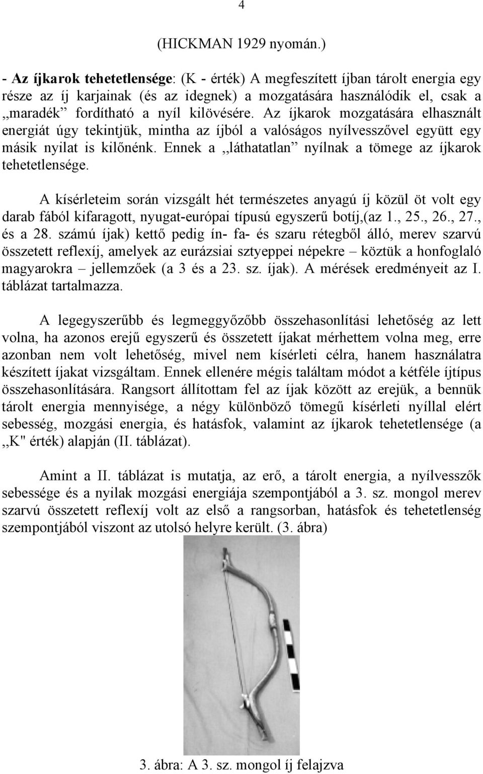 Az íjkarok mozgatására elhasznált energiát úgy tekintjük, mintha az íjból a valóságos nyílvesszővel együtt egy másik nyilat is kilőnénk.