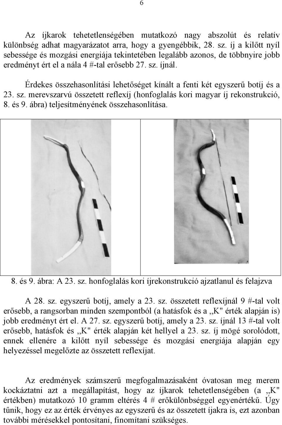 Érdekes összehasonlítási lehetőséget kínált a fenti két egyszerű botíj és a 23. sz. merevszarvú összetett reflexíj (honfoglalás kori magyar íj rekonstrukció, 8. és 9.