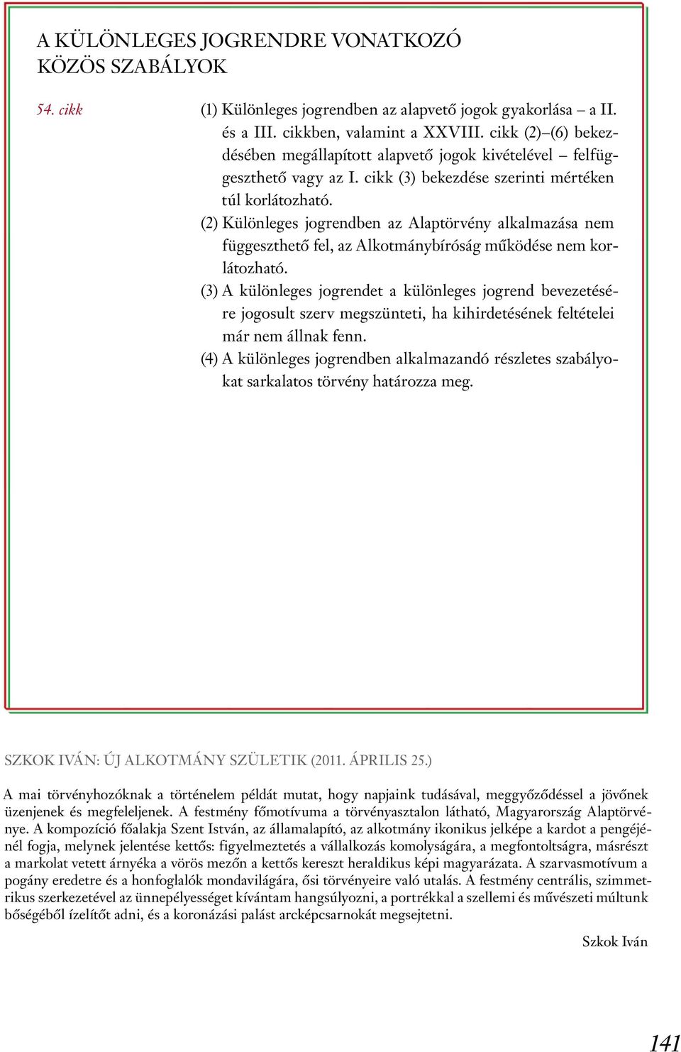 (2) Különleges jogrendben az Alaptörvény alkalmazása nem füg geszt hető fel, az Alkotmánybíróság működése nem korlátozható.