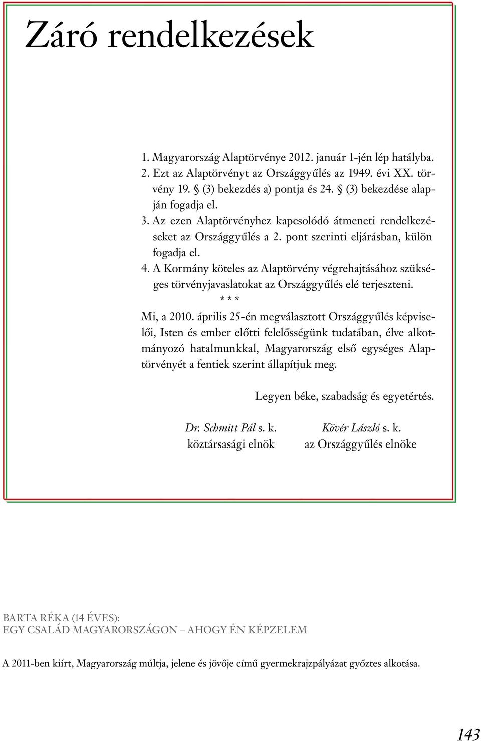 A Kormány köteles az Alaptörvény végrehajtásához szükséges törvényjavaslatokat az Országgyűlés elé terjeszteni. * * * Mi, a 2010.