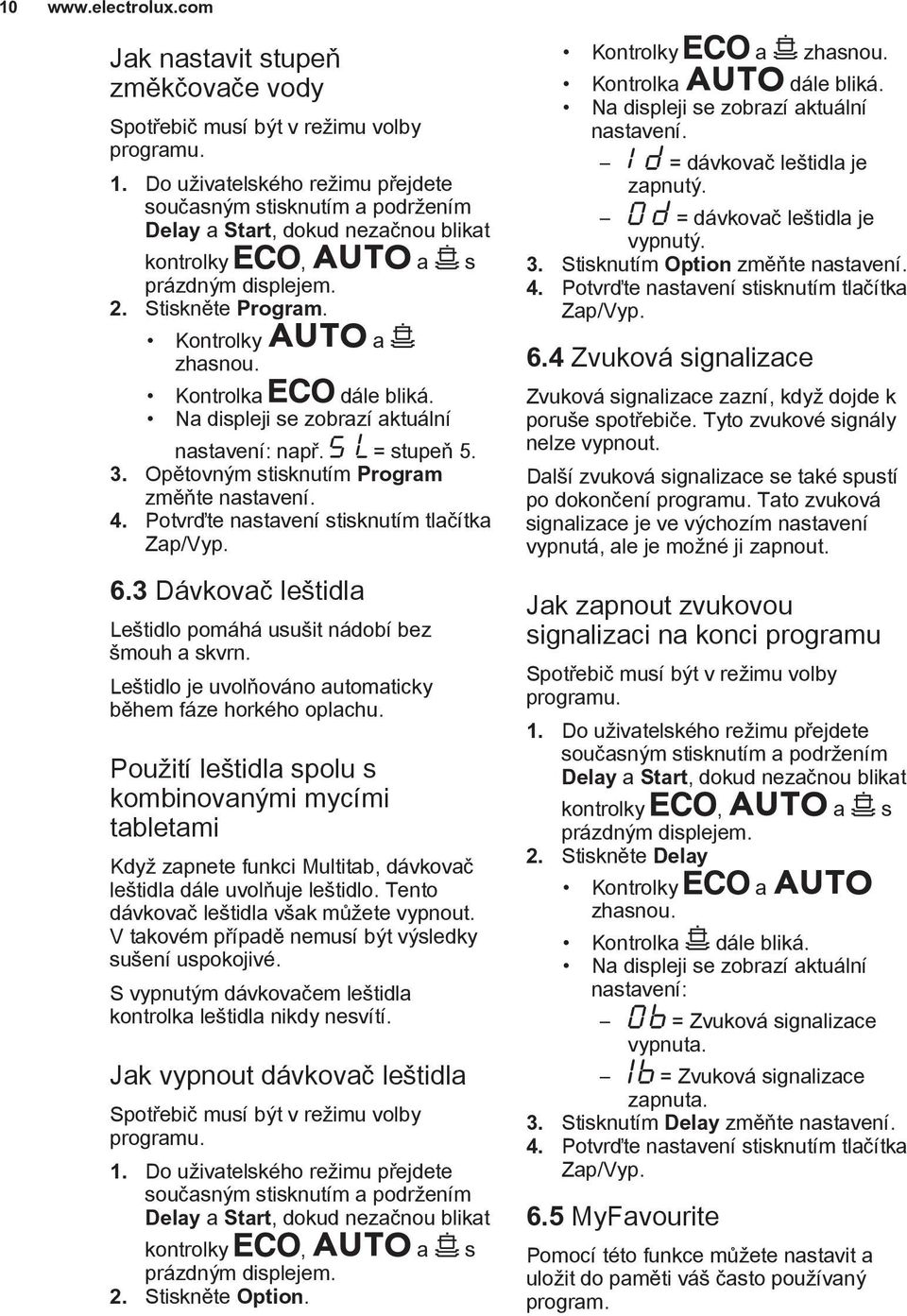 Kontrolka dále bliká. Na displeji se zobrazí aktuální nastavení: např. = stupeň 5. 3. Opětovným stisknutím Program změňte nastavení. 4. Potvrďte nastavení stisknutím tlačítka Zap/Vyp. 6.