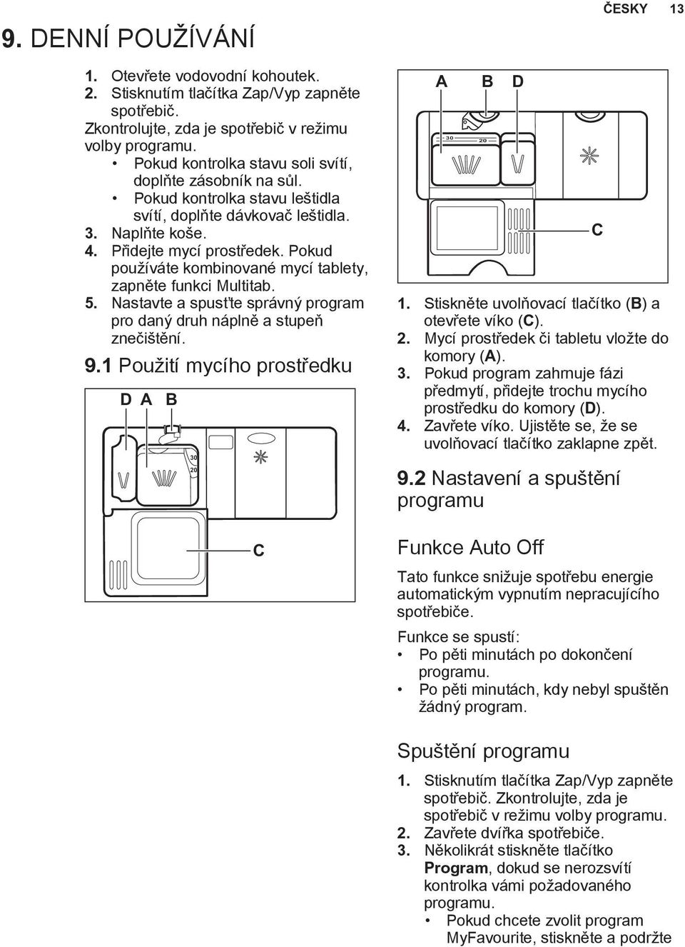 Pokud používáte kombinované mycí tablety, zapněte funkci Multitab. 5. Nastavte a spusťte správný program pro daný druh náplně a stupeň znečištění. 9.