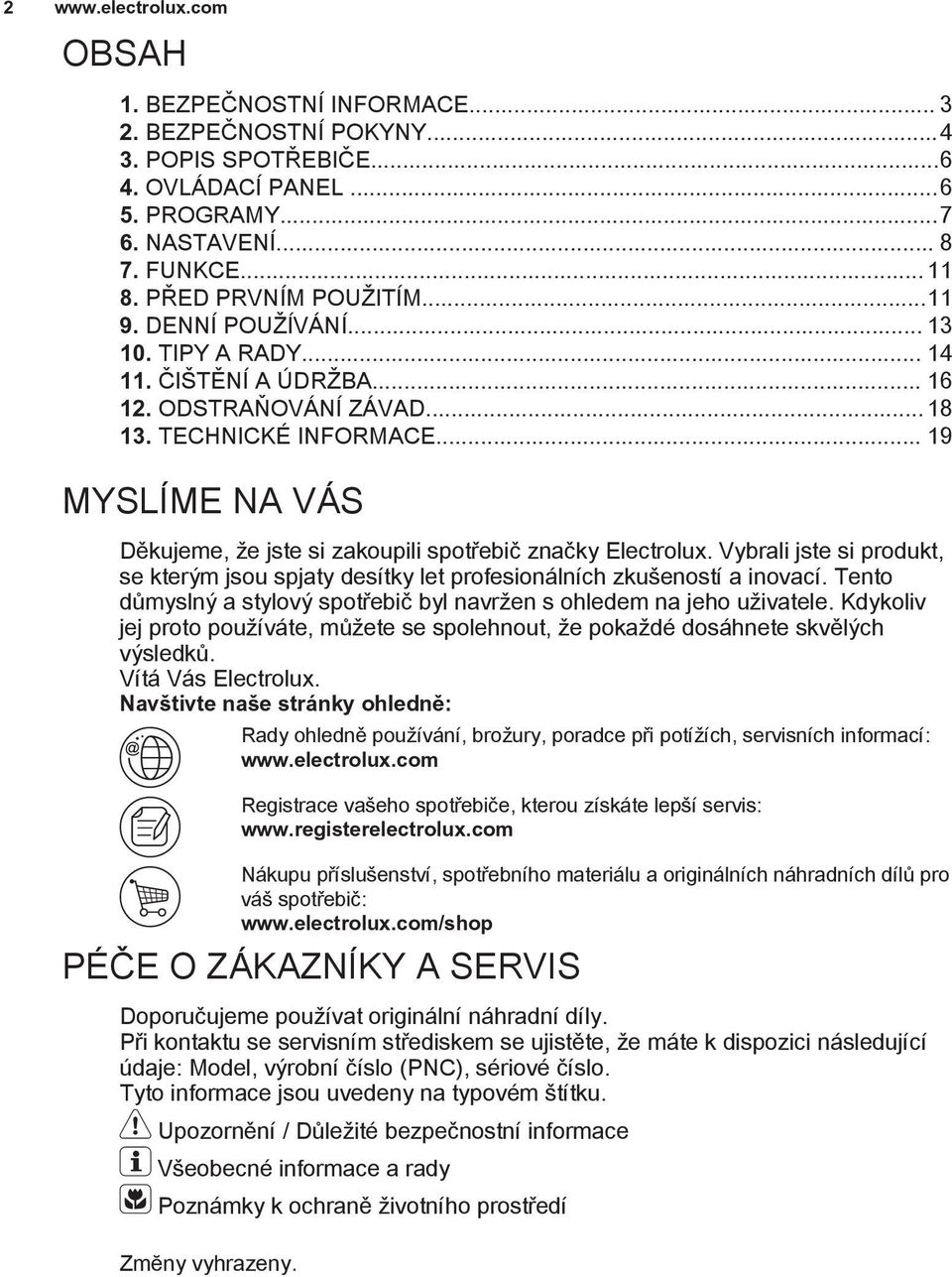 .. 19 MYSLÍME NA VÁS Děkujeme, že jste si zakoupili spotřebič značky Electrolux. Vybrali jste si produkt, se kterým jsou spjaty desítky let profesionálních zkušeností a inovací.