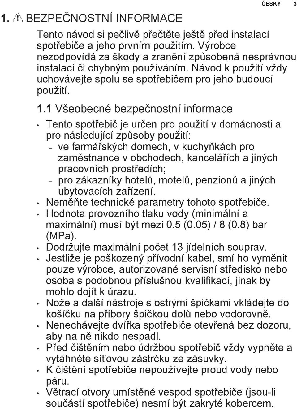 1 Všeobecné bezpečnostní informace ČESKY 3 Tento spotřebič je určen pro použití v domácnosti a pro následující způsoby použití: ve farmářských domech, v kuchyňkách pro zaměstnance v obchodech,