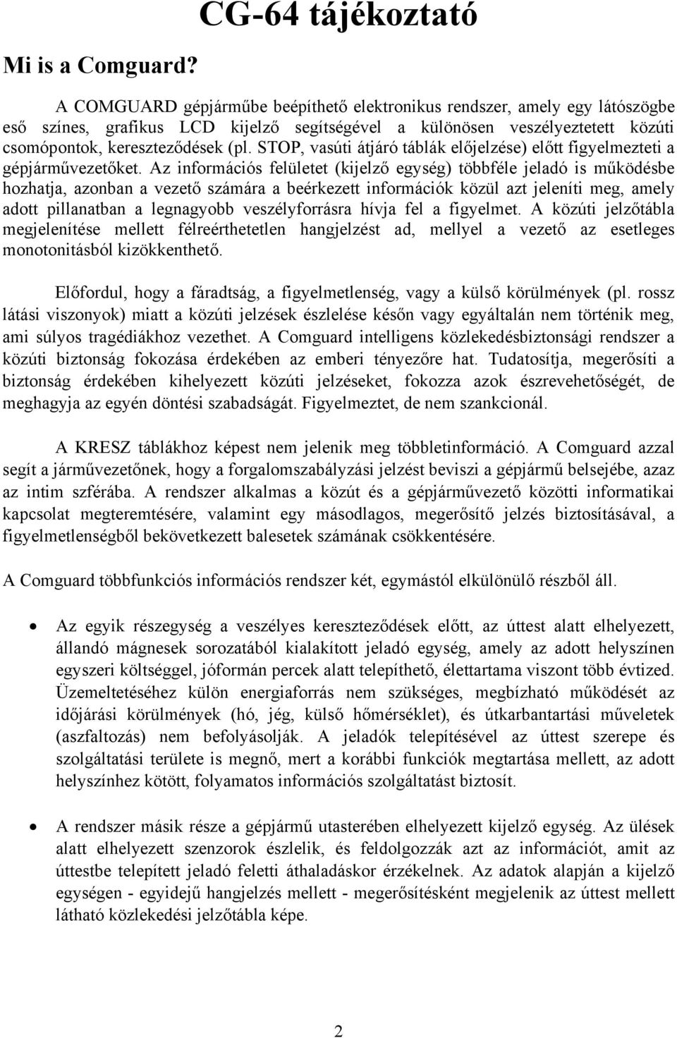 kereszteződések (pl. STOP, vasúti átjáró táblák előjelzése) előtt figyelmezteti a gépjárművezetőket.