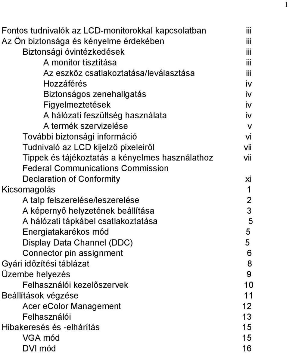 Tippek és tájékoztatás a kényelmes használathoz vii Federal Communications Commission Declaration of Conformity xi Kicsomagolás 1 A talp felszerelése/leszerelése 2 A képernyő helyzetének beállítása 3