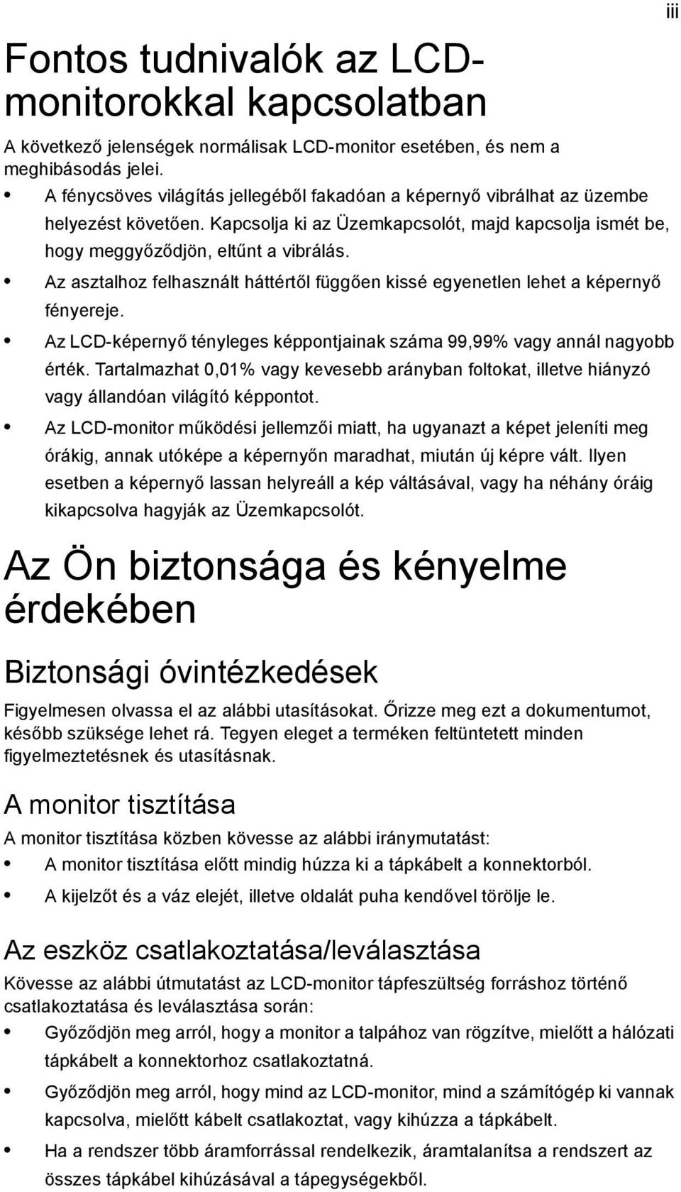 Az asztalhoz felhasznált háttértől függően kissé egyenetlen lehet a képernyő fényereje. Az LCD-képernyő tényleges képpontjainak száma 99,99% vagy annál nagyobb érték.