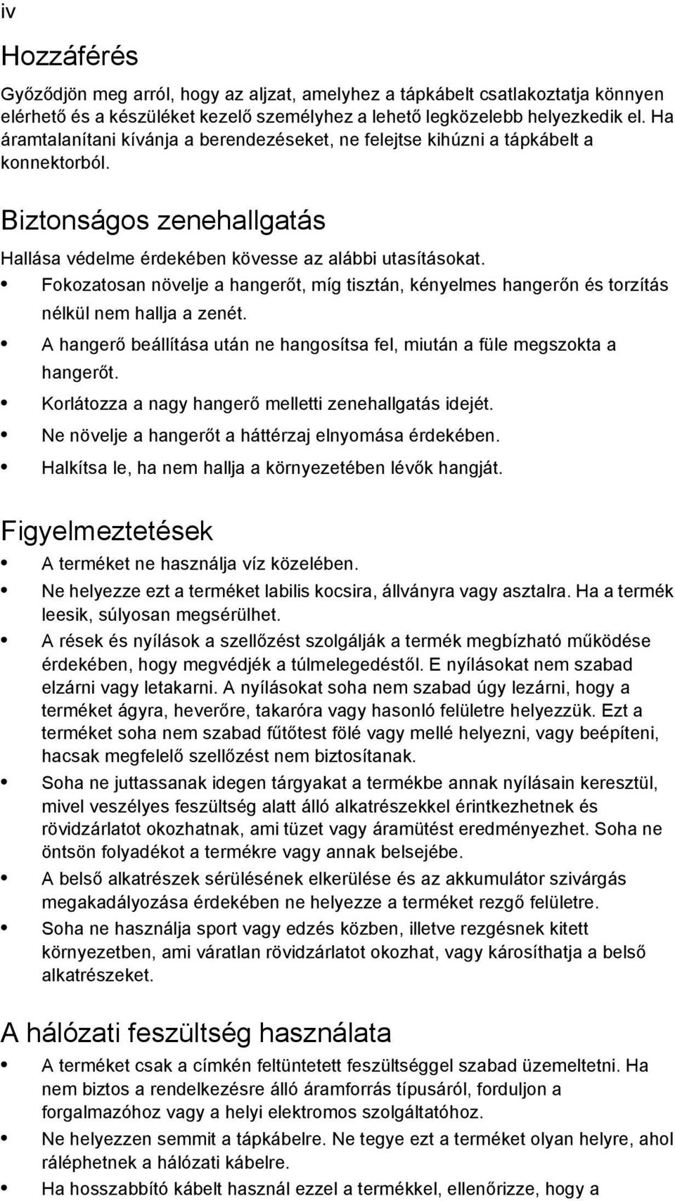 Fokozatosan növelje a hangerőt, míg tisztán, kényelmes hangerőn és torzítás nélkül nem hallja a zenét. A hangerő beállítása után ne hangosítsa fel, miután a füle megszokta a hangerőt.