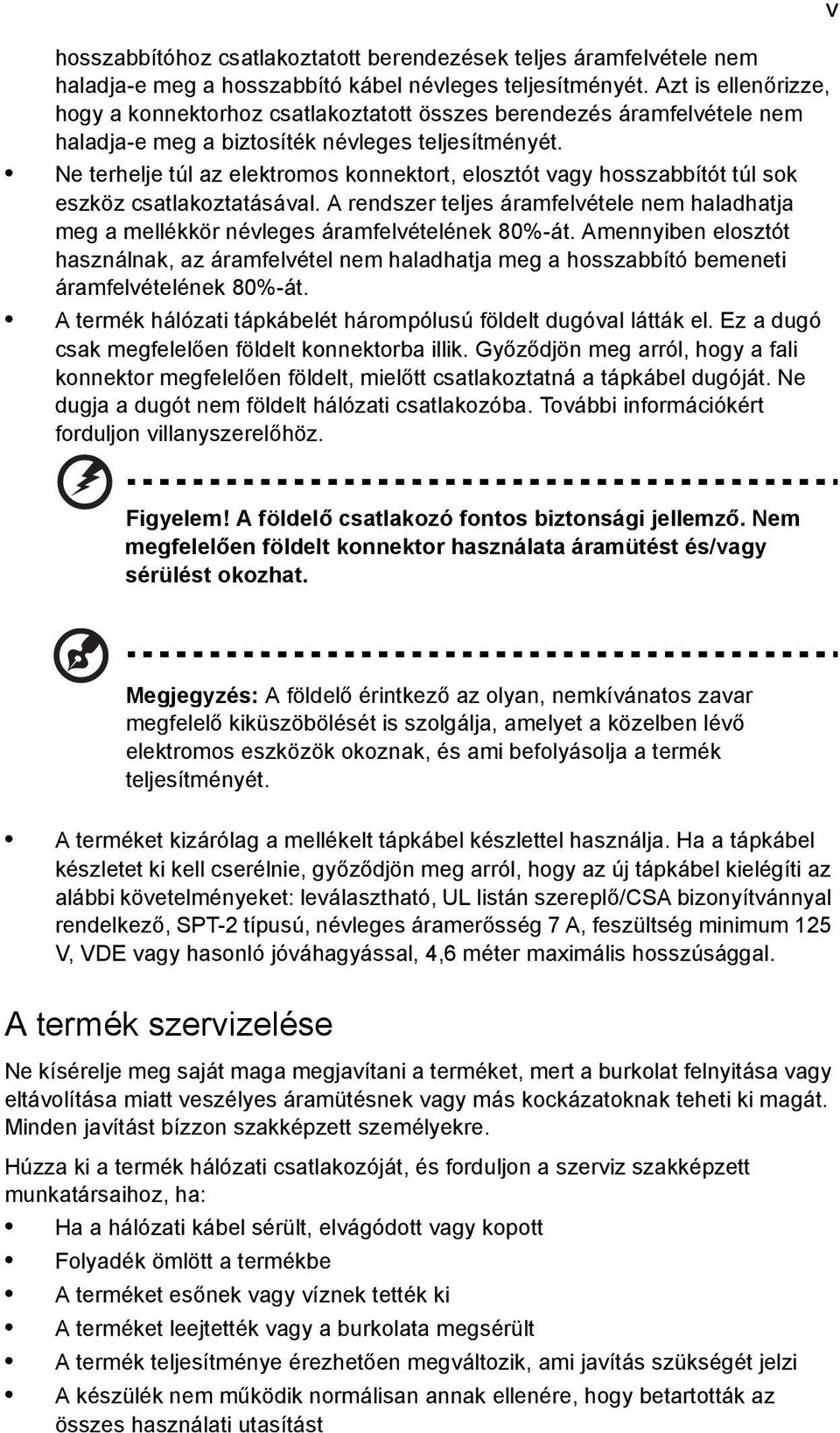 Ne terhelje túl az elektromos konnektort, elosztót vagy hosszabbítót túl sok eszköz csatlakoztatásával. A rendszer teljes áramfelvétele nem haladhatja meg a mellékkör névleges áramfelvételének 80%-át.