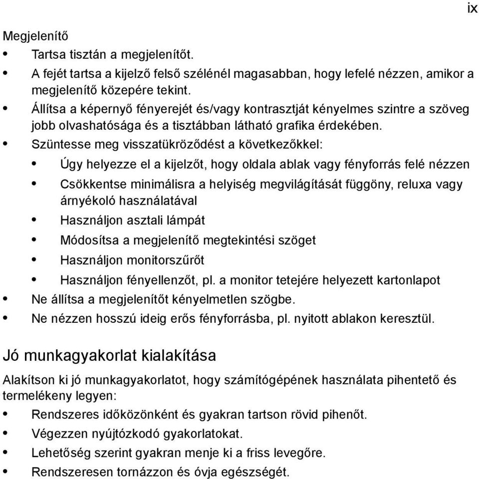 Szüntesse meg visszatükröződést a következőkkel: Úgy helyezze el a kijelzőt, hogy oldala ablak vagy fényforrás felé nézzen Csökkentse minimálisra a helyiség megvilágítását függöny, reluxa vagy