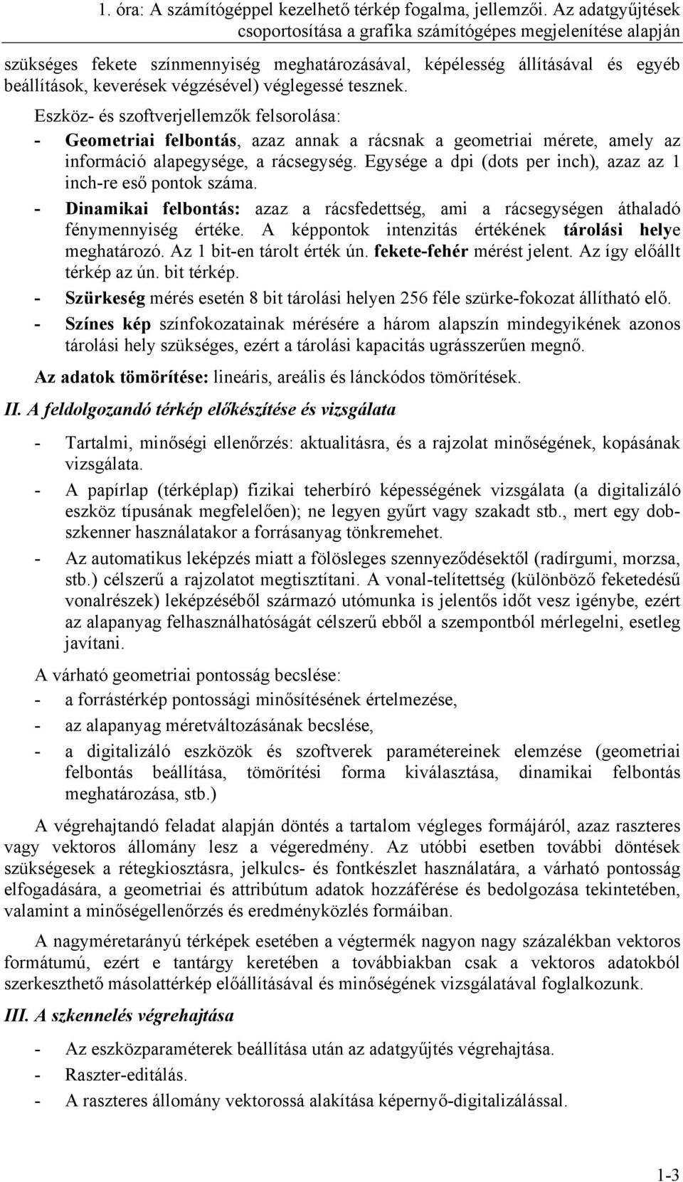 véglegessé tesznek. Eszköz- és szoftverjellemzők felsorolása: - Geometriai felbontás, azaz annak a rácsnak a geometriai mérete, amely az információ alapegysége, a rácsegység.