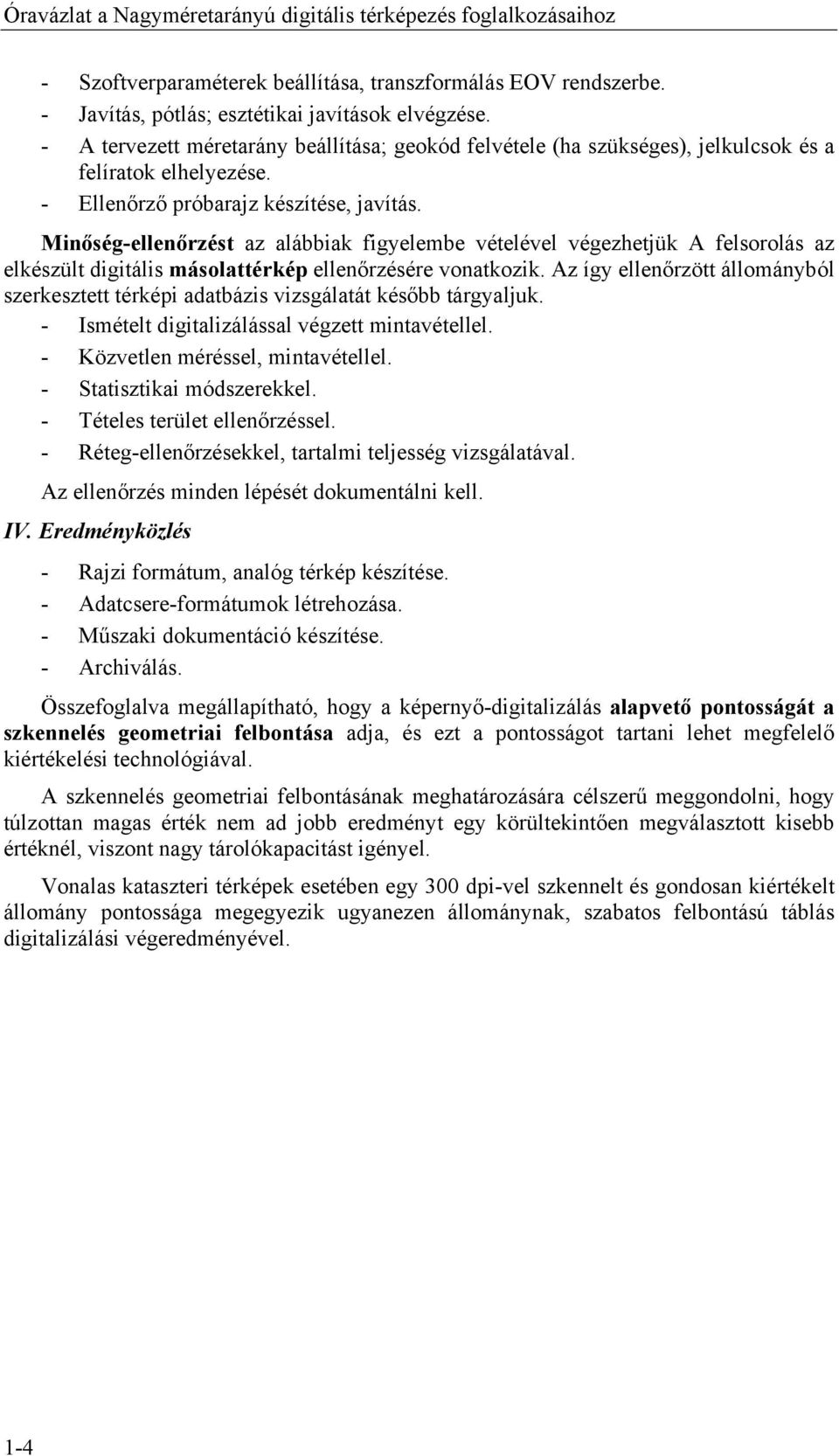 Minőség-ellenőrzést az alábbiak figyelembe vételével végezhetjük A felsorolás az elkészült digitális másolattérkép ellenőrzésére vonatkozik.