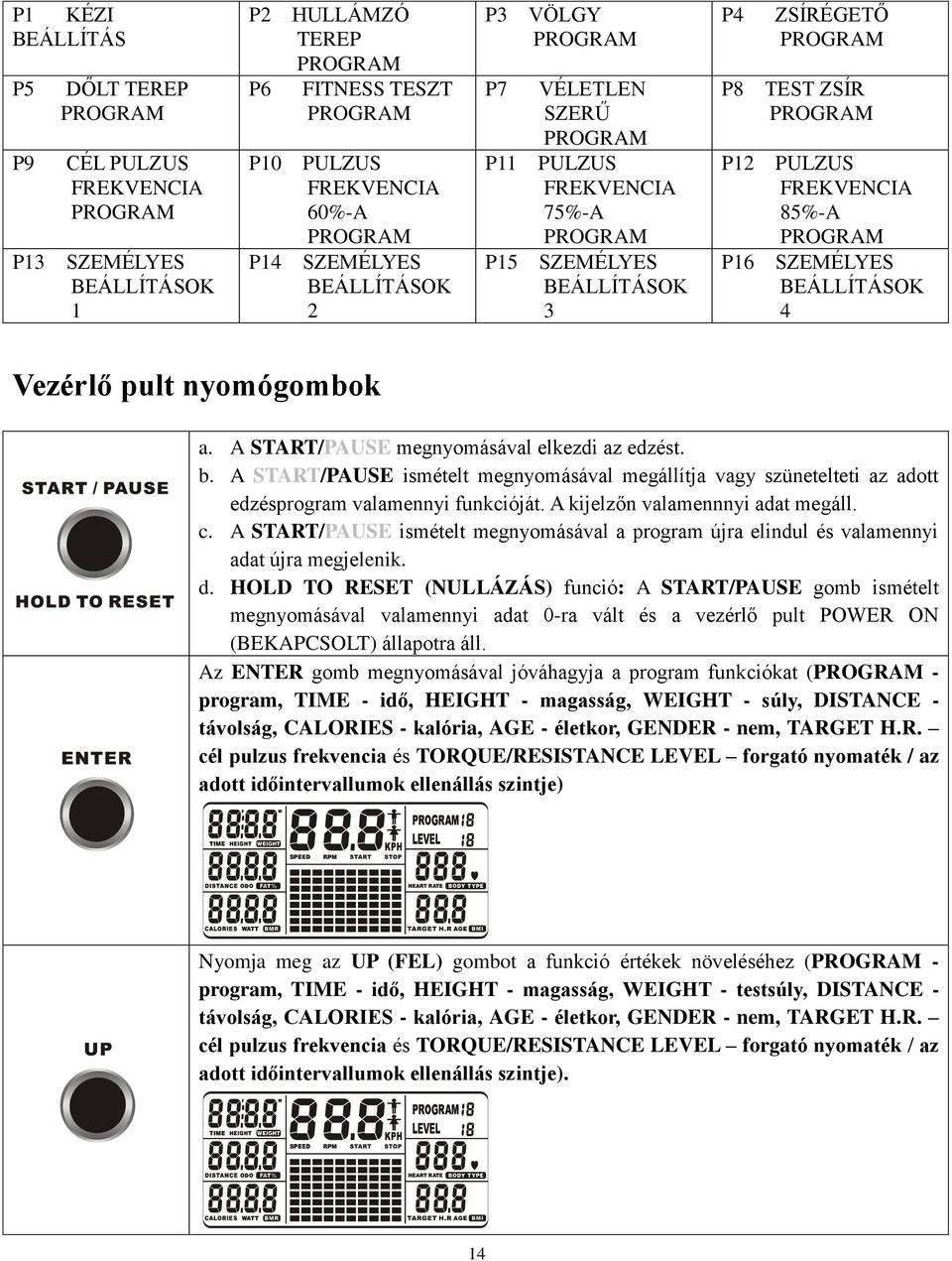 85%-A PROGRAM SZEMÉLYES BEÁLLÍTÁSOK 4 Vezérlő pult nyomógombok a. A START/PAUSE megnyomásával elkezdi az edzést. b.