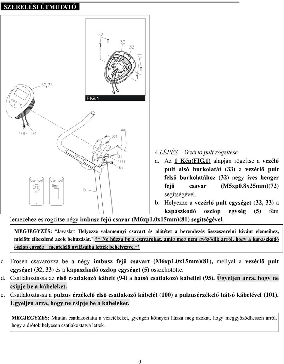 MEGJEGYZÉS: Javaslat: Helyezze valamennyi csavart és alátétet a berendezés összeszerelni kívánt elemeihez, mielőtt elkezdené azok behúzását.