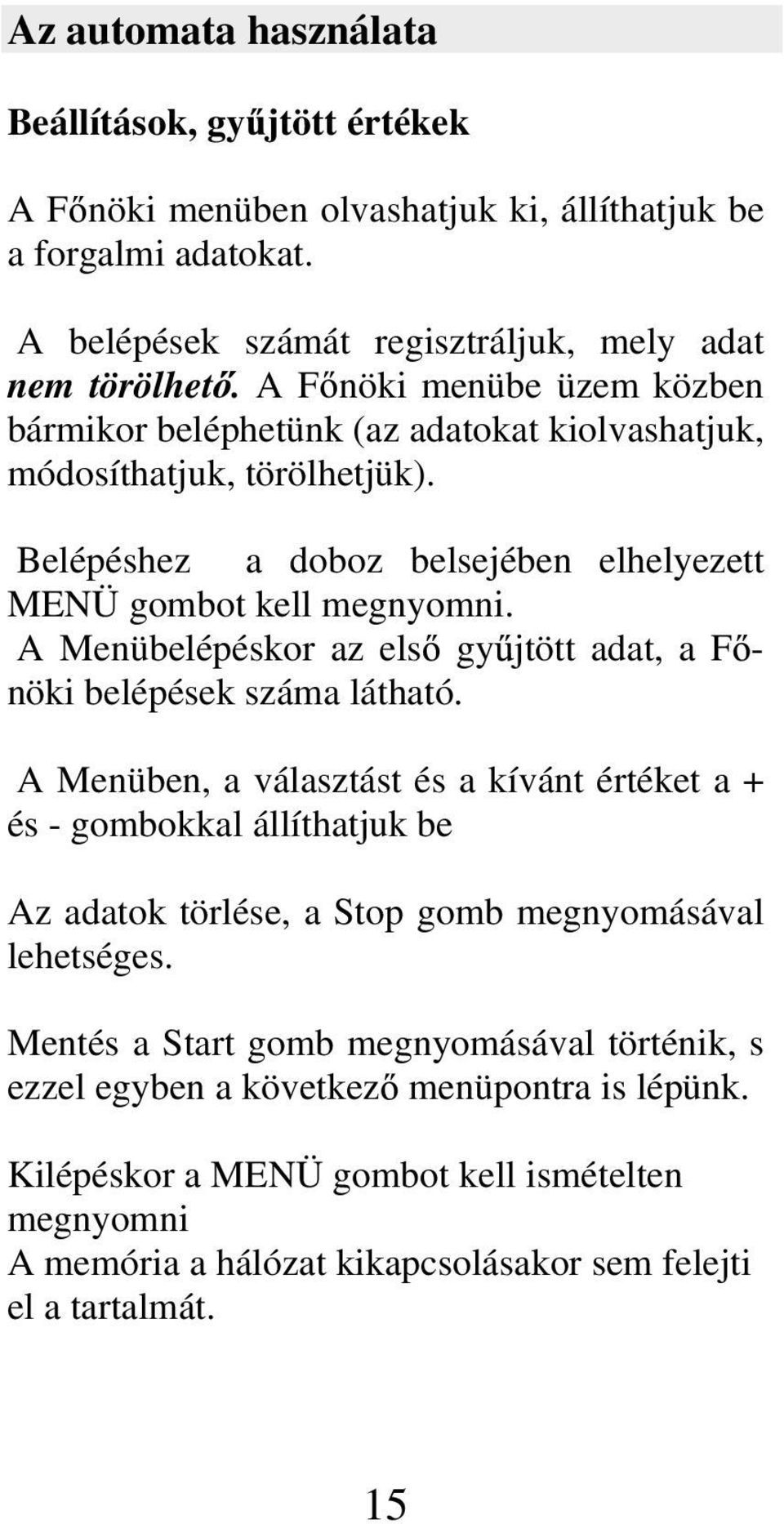 A Menübelépéskor az els gy jtött adat, a F - nöki belépések száma látható.