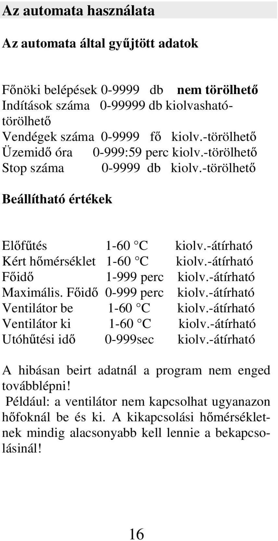 -átírható F id 1-999 perc kiolv.-átírható Maximális. F id 0-999 perc kiolv.-átírható Ventilátor be 1-60 C kiolv.-átírható Ventilátor ki 1-60 C kiolv.-átírható Utóh tési id 0-999sec kiolv.