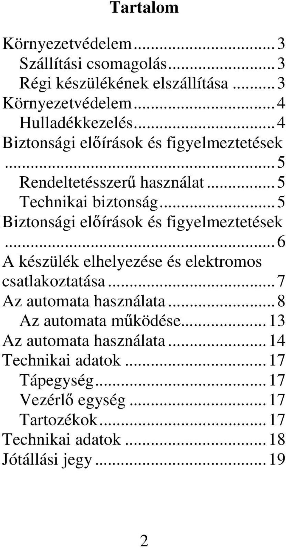 ..5 Biztonsági el írások és figyelmeztetések...6 A készülék elhelyezése és elektromos csatlakoztatása...7 Az automata használata.