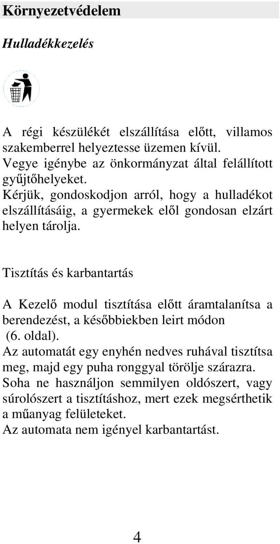 Kérjük, gondoskodjon arról, hogy a hulladékot elszállításáig, a gyermekek el l gondosan elzárt helyen tárolja.