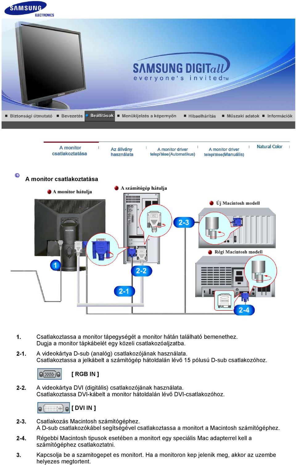 A videokártya DVI (digitális) csatlakozójának használata. Csatlakoztassa DVI-kábelt a monitor hátoldalán lévő DVI-csatlakozóhoz. [ DVI IN ] 2-3. Csatlakozás Macintosh számítógéphez.