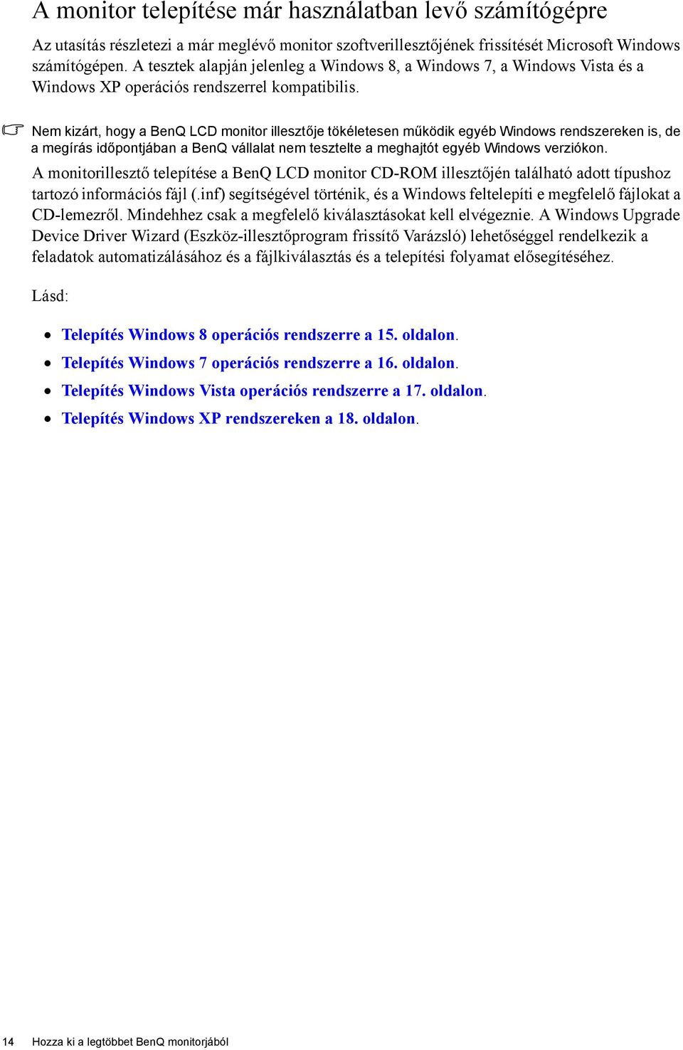 Nem kizárt, hogy a BenQ LCD monitor illesztője tökéletesen működik egyéb Windows rendszereken is, de a megírás időpontjában a BenQ vállalat nem tesztelte a meghajtót egyéb Windows verziókon.