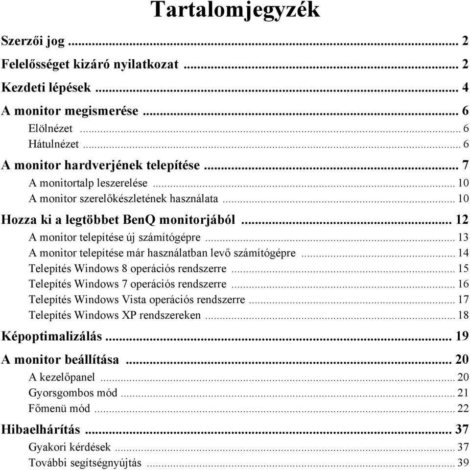 .. 13 A monitor telepítése már használatban levő számítógépre... 14 Telepítés Windows 8 operációs rendszerre... 15 Telepítés Windows 7 operációs rendszerre.