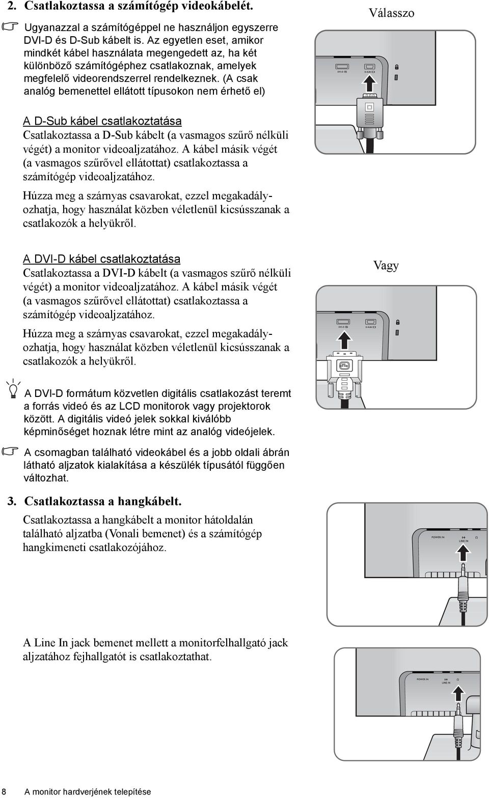 (A csak analóg bemenettel ellátott típusokon nem érhető el) Válasszo A D-Sub kábel csatlakoztatása Csatlakoztassa a D-Sub kábelt (a vasmagos szűrő nélküli végét) a monitor videoaljzatához.