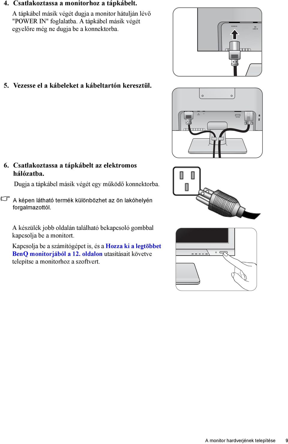 Dugja a tápkábel másik végét egy működő konnektorba. A képen látható termék különbözhet az ön lakóhelyén forgalmazottól.