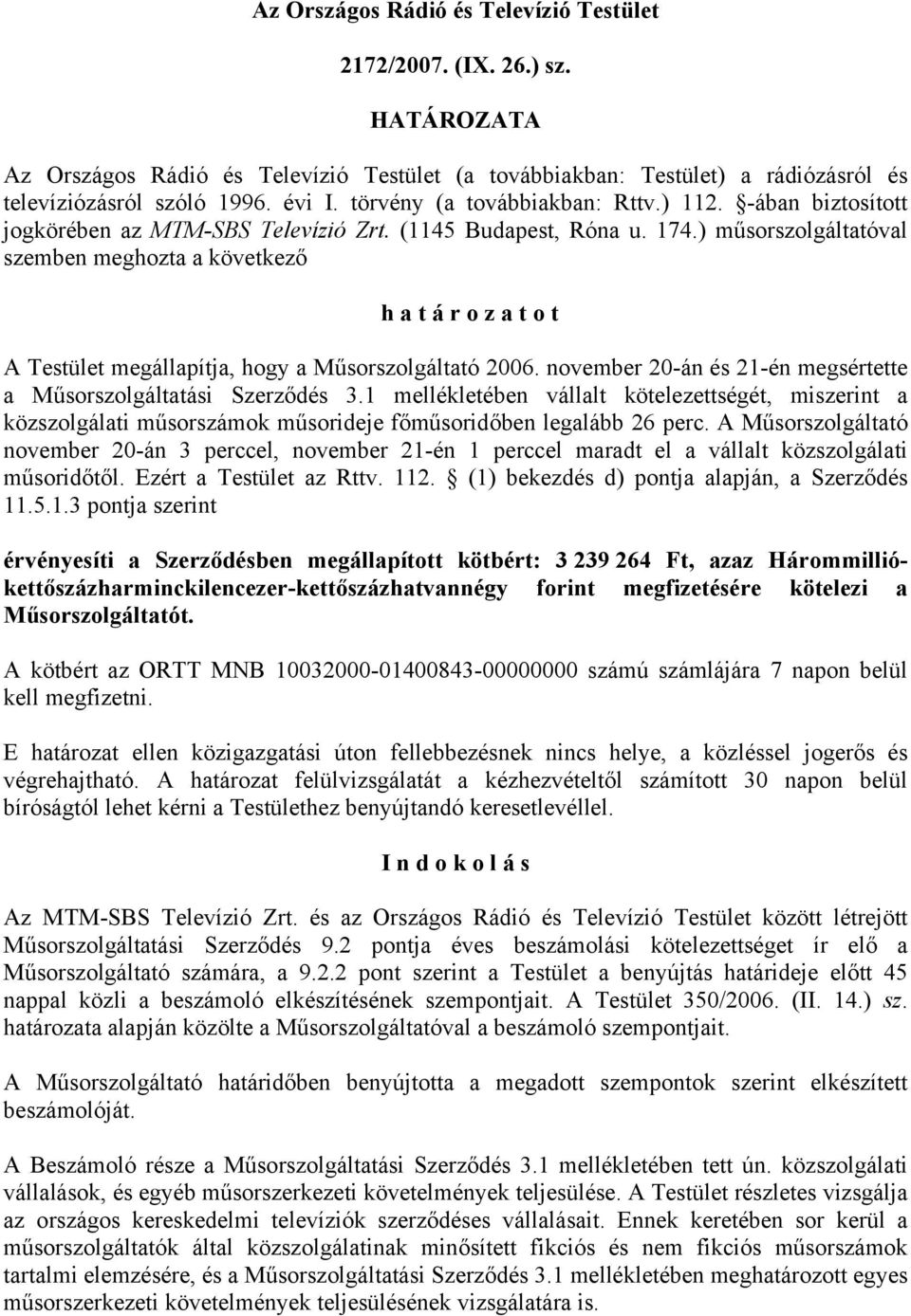 ) műsorszolgáltatóval szemben meghozta a következő h a t á r o z a t o t A Testület megállapítja, hogy a Műsorszolgáltató 2006. november 20-án és 21-én megsértette a Műsorszolgáltatási Szerződés 3.