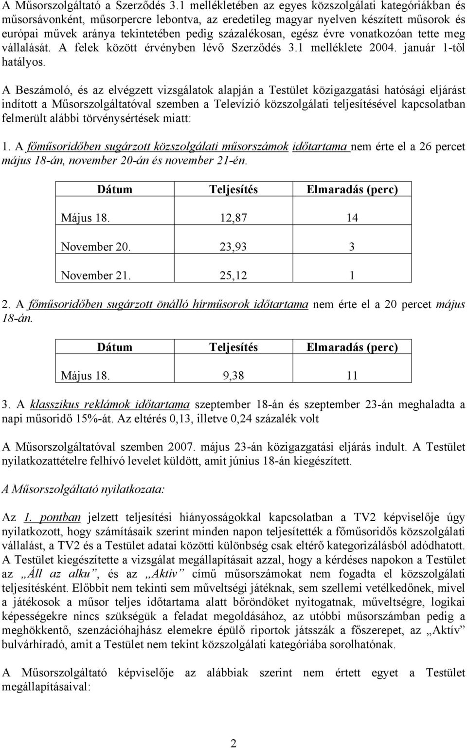 egész évre vonatkozóan tette meg vállalását. A felek között érvényben lévő Szerződés 3.1 melléklete 2004. január 1-től hatályos.