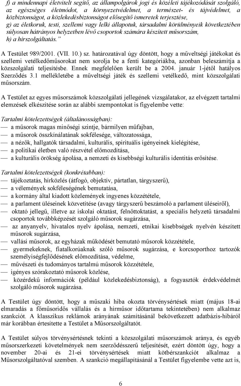 számára készített műsorszám, h) a hírszolgáltatás. A Testület 989/2001. (VII. 10.) sz.