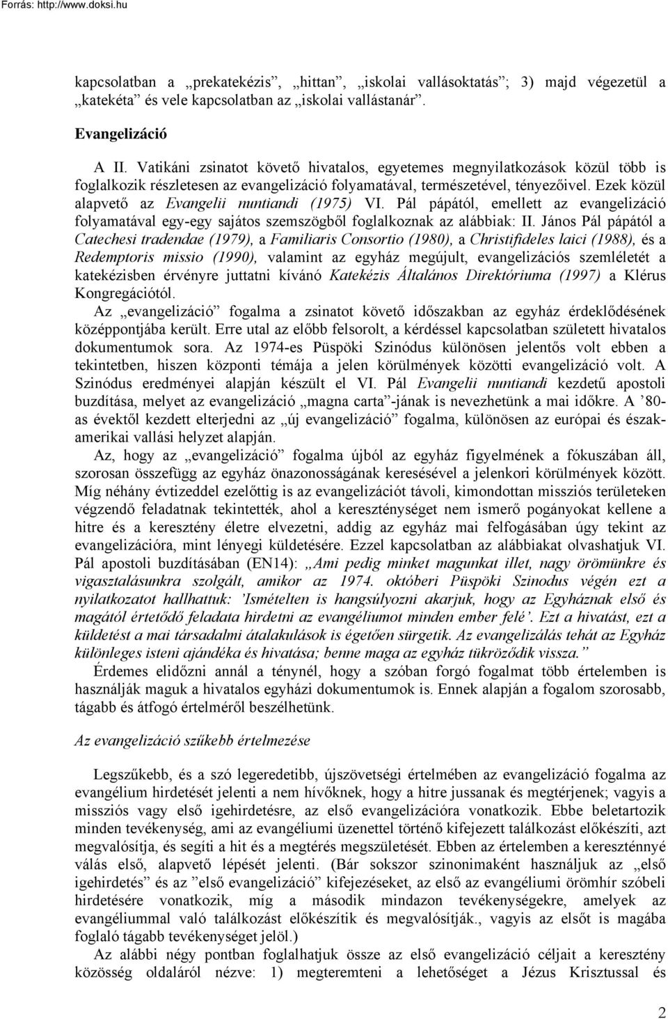 Ezek közül alapvető az Evangelii nuntiandi (1975) VI. Pál pápától, emellett az evangelizáció folyamatával egy-egy sajátos szemszögből foglalkoznak az alábbiak: II.