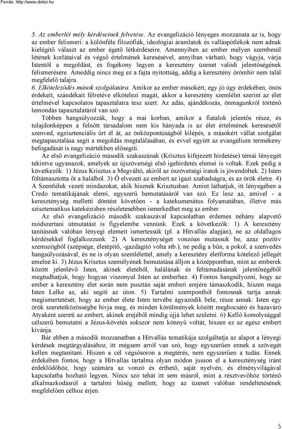 Amennyiben az ember mélyen szembesül létének korlátaival és végső értelmének keresésével, annyiban várható, hogy vágyja, várja Istentől a megoldást, és fogékony legyen a keresztény üzenet valódi