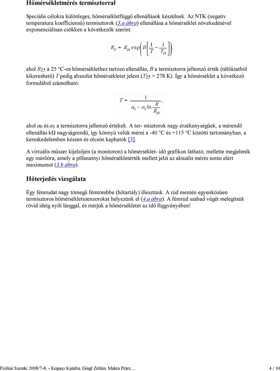 a ábra) ellenállása a hımérséklet növekedésével exponenciálisan csökken a következık szerint: ahol R 25 a 25 C-os hımérséklethez tartozó ellenállás, B a termisztorra jellemzı érték (táblázatból