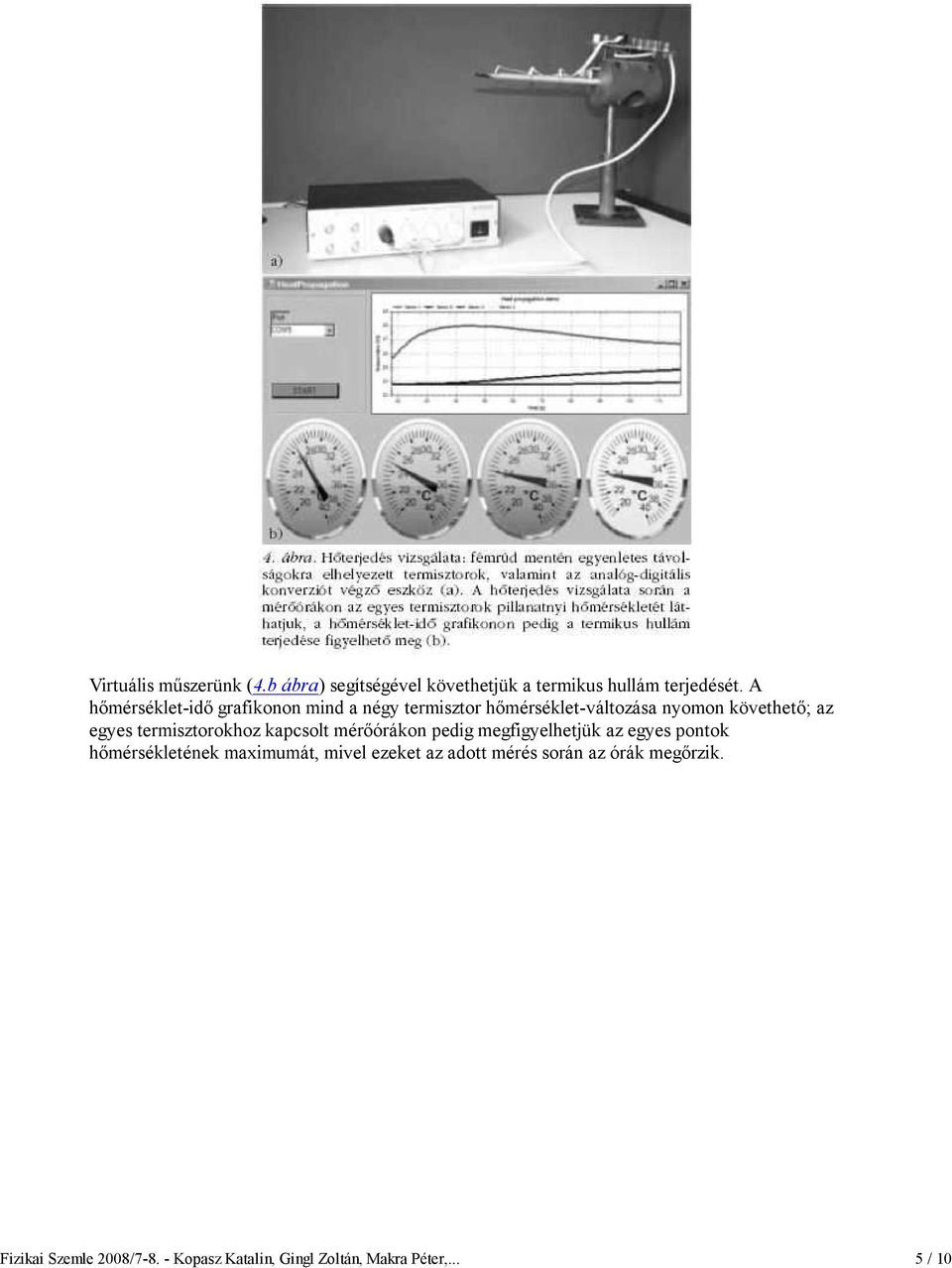 termisztorokhoz kapcsolt mérıórákon pedig megfigyelhetjük az egyes pontok hımérsékletének maximumát,