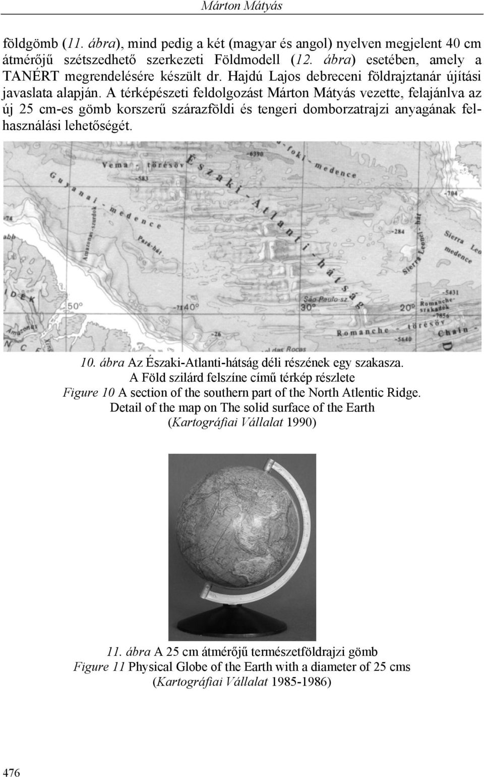 A térképészeti feldolgozást Márton Mátyás vezette, felajánlva az új 25 cm-es gömb korszerű szárazföldi és tengeri domborzatrajzi anyagának felhasználási lehetőségét. 10.