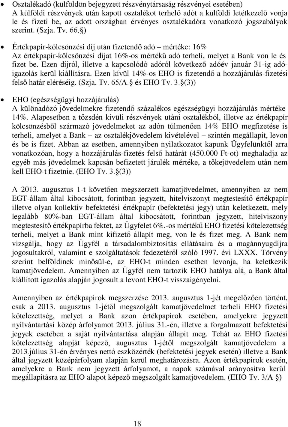 ) Értékpapír-kölcsönzési díj után fizetendő adó mértéke: 16% Az értékpapír-kölcsönzési díjat 16%-os mértékű adó terheli, melyet a Bank von le és fizet be.