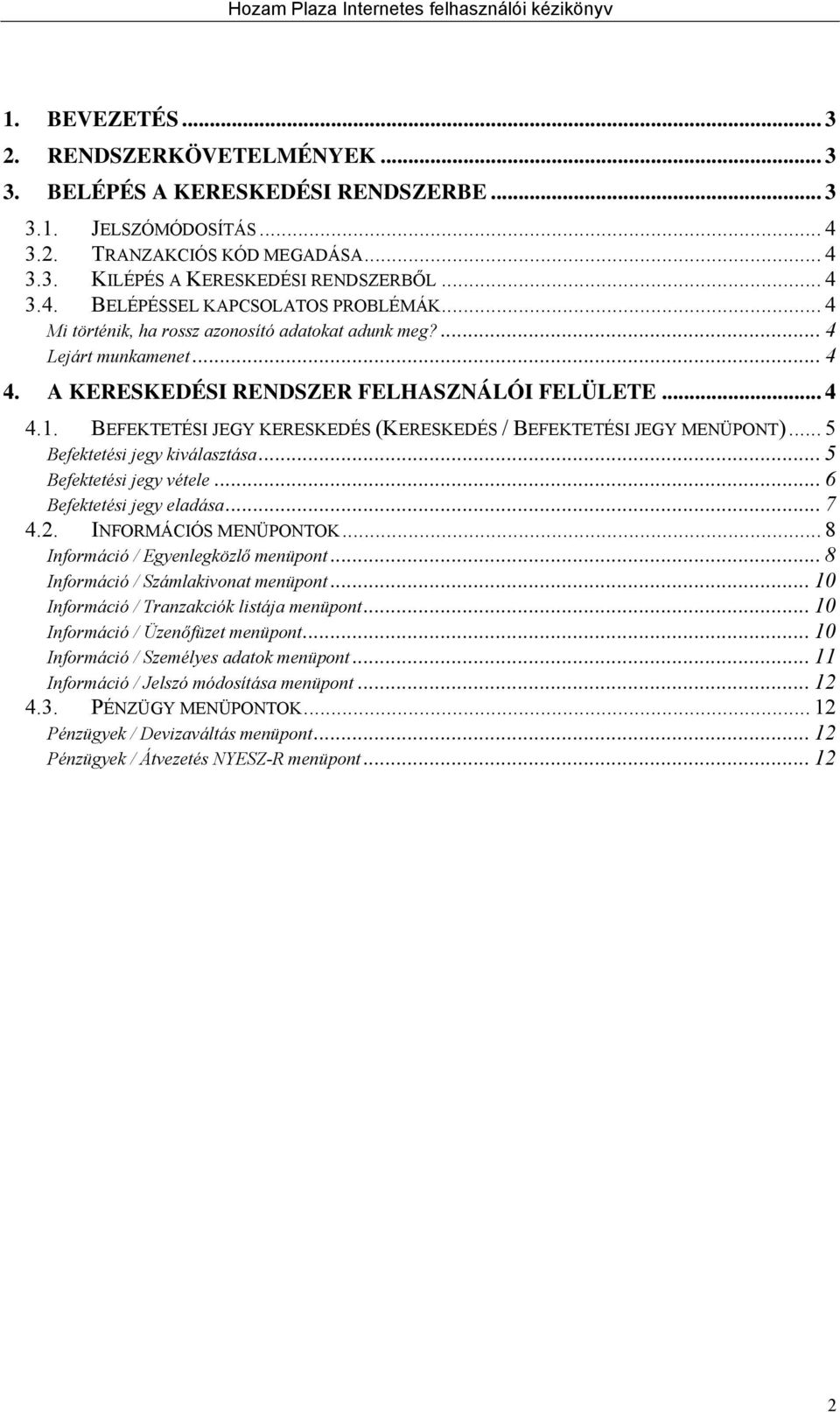 BEFEKTETÉSI JEGY KERESKEDÉS (KERESKEDÉS / BEFEKTETÉSI JEGY MENÜPONT)... 5 Befektetési jegy kiválasztása... 5 Befektetési jegy vétele... 6 Befektetési jegy eladása... 7 4.2. INFORMÁCIÓS MENÜPONTOK.