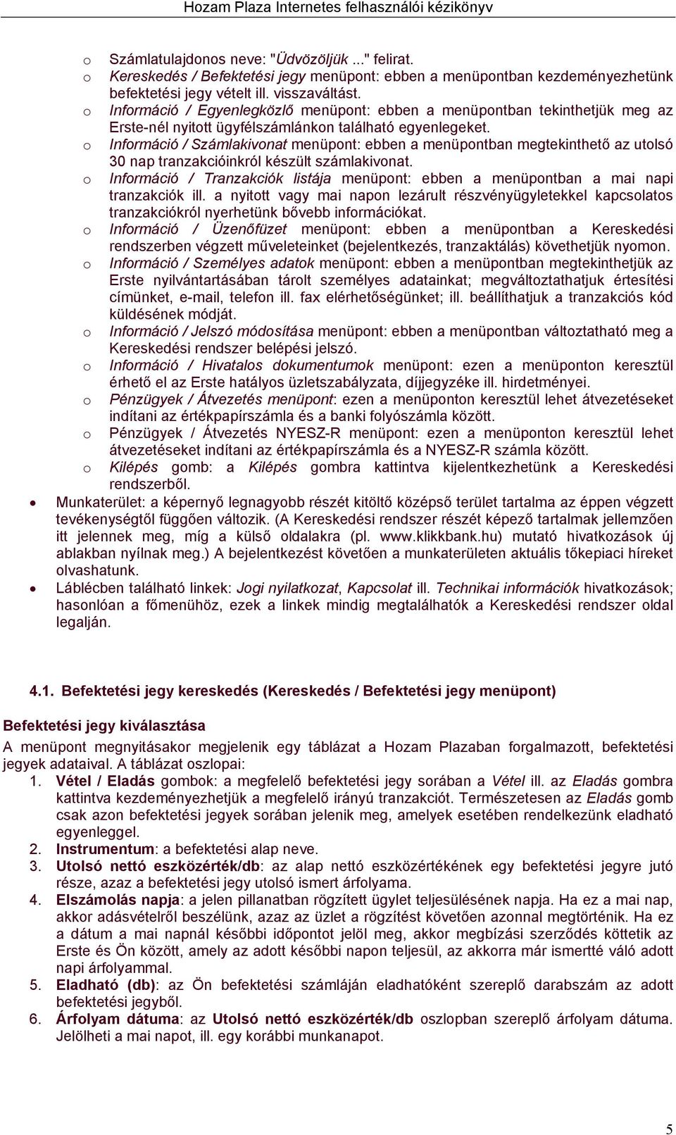 o Információ / Számlakivonat menüpont: ebben a menüpontban megtekinthető az utolsó 30 nap tranzakcióinkról készült számlakivonat.