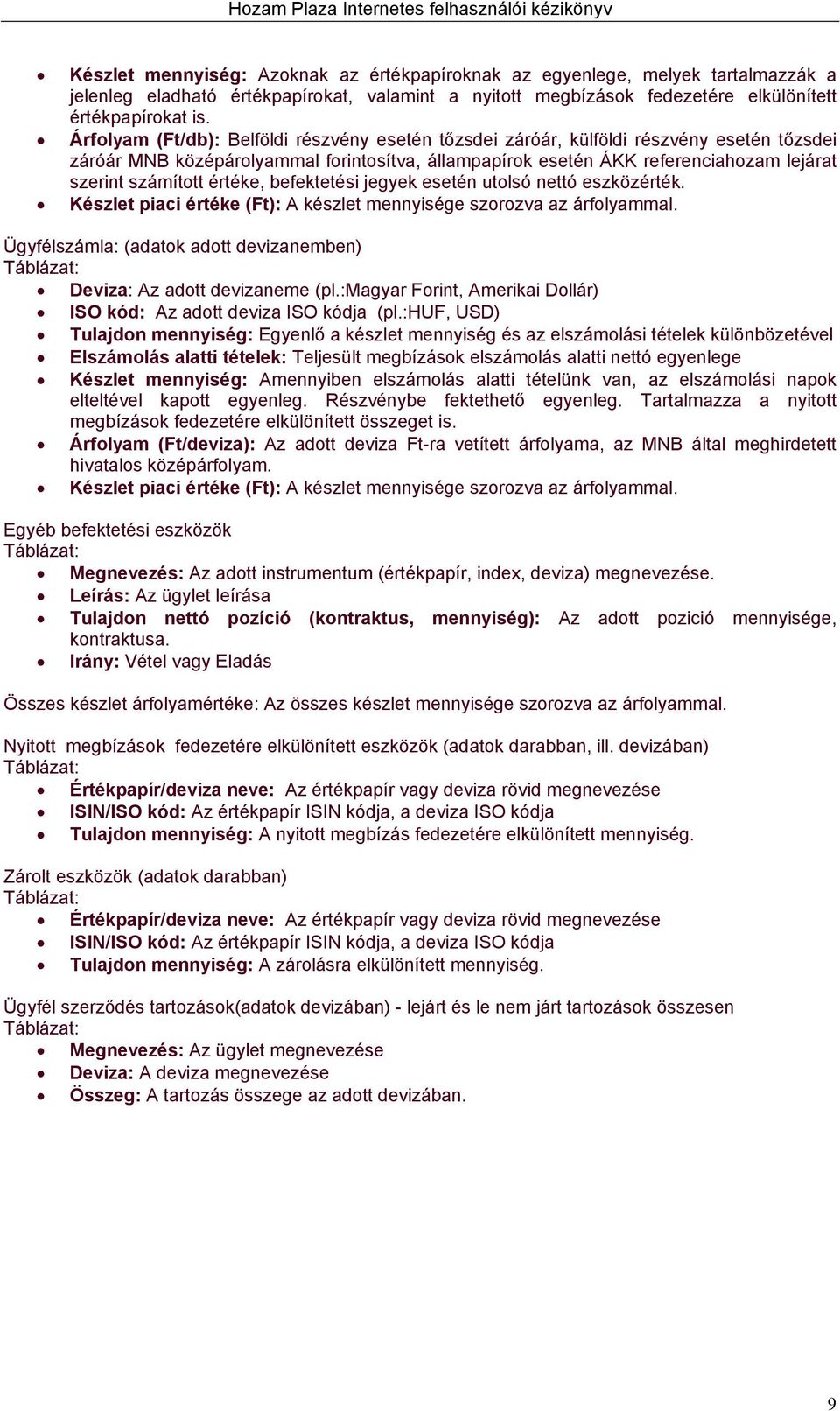 értéke, befektetési jegyek esetén utolsó nettó eszközérték. Készlet piaci értéke (Ft): A készlet mennyisége szorozva az árfolyammal.