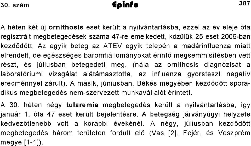 diagnózisát a laboratóriumi vizsgálat alátámasztotta, az influenza gyorsteszt negatív eredménnyel zárult).