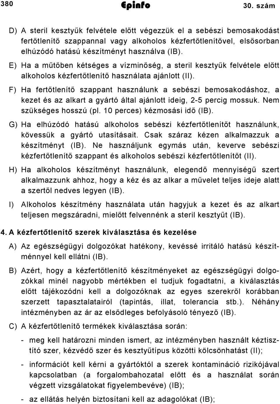 E) Ha a műtőben kétséges a vízminőség, a steril kesztyűk felvétele előtt alkoholos kézfertőtlenítő használata ajánlott (II).