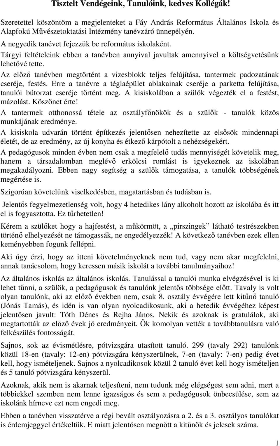 Az előző tanévben megtörtént a vizesblokk teljes felújítása, tantermek padozatának cseréje, festés.