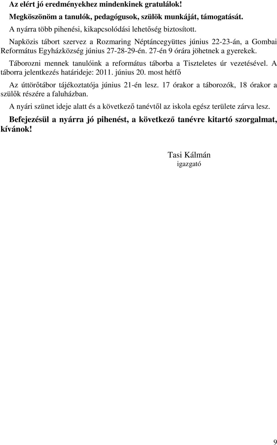 Táborozni mennek tanulóink a református táborba a Tiszteletes úr vezetésével. A táborra jelentkezés határideje: 2011. június 20. most hétfő Az úttörőtábor tájékoztatója június 21-én lesz.