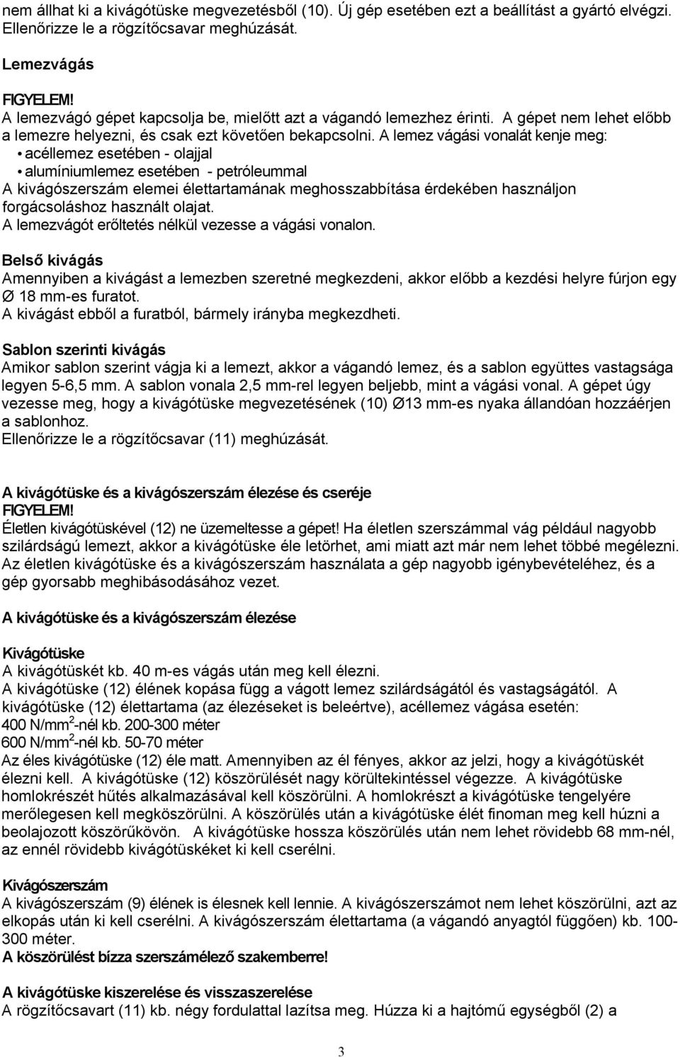 A lemez vágási vonalát kenje meg: acéllemez esetében - olajjal alumíniumlemez esetében - petróleummal A kivágószerszám elemei élettartamának meghosszabbítása érdekében használjon forgácsoláshoz