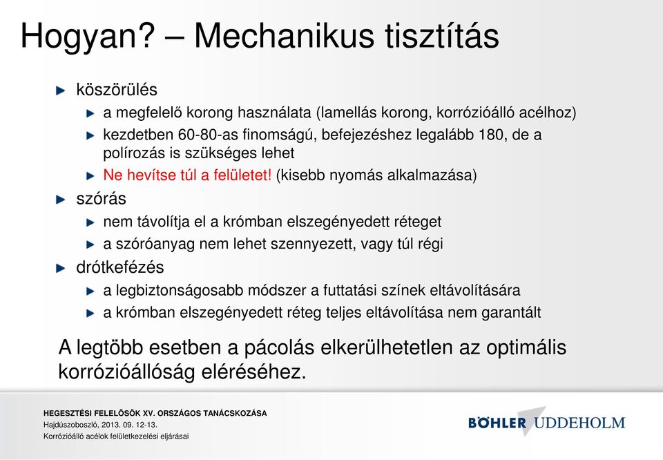 befejezéshez legalább 180, de a polírozás is szükséges lehet Ne hevítse túl a felületet!