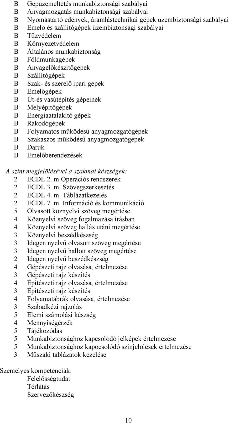 Energiaátalakító gépek Rakodógépek Folyamatos működésű anyagmozgatógépek Szakaszos működésű anyagmozgatógépek Daruk Emelőberendezések szint megjelölésével a szakmai készségek: 2 EDL 2.